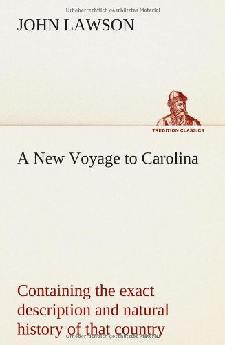 A New Voyage to Carolina, Containing the Exact Description and Natural History of That Country; Together with the Present State Thereof; and a Journ - John Lawson - Books - TREDITION CLASSICS - 9783849154677 - November 26, 2012