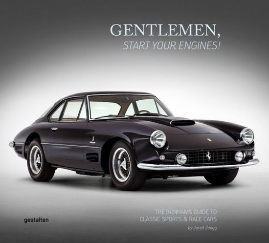 Cover for Jared Zaugg · Gentlemen, Start Your Engines!: The Bonhams Guide to Classic Race and Sports Cars (Hardcover Book) (2015)