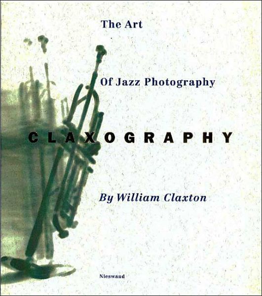 Cover for William Claxton · Claxography: The Art of Jazz Photography (Hardcover Book) (2021)