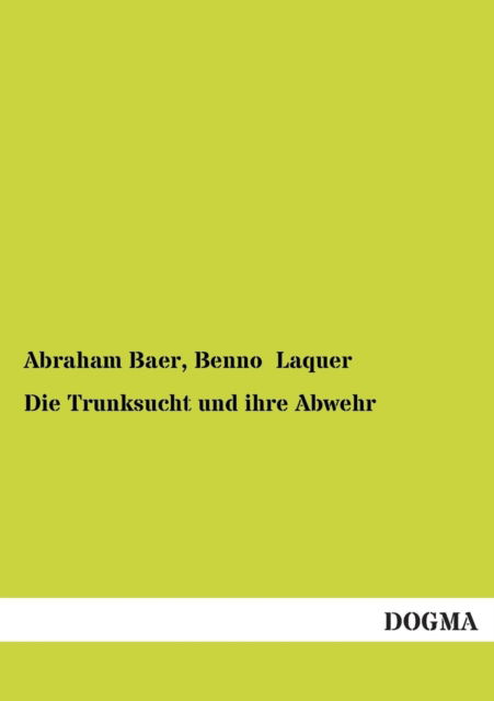 Die Trunksucht Und Ihre Abwehr - Benno Laquer - Książki - DOGMA - 9783955071677 - 5 sierpnia 2012