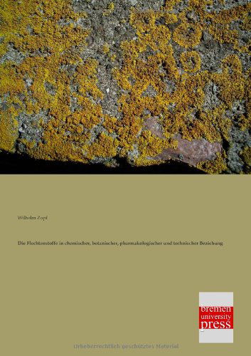 Die Flechtenstoffe in Chemischer, Botanischer, Pharmakologischer Und Technischer Beziehung - Wilhelm Zopf - Books - Bremen University Press - 9783955620677 - February 5, 2013