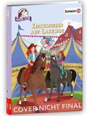 SCHLEICH® Horse Club  Zirkusfieber auf Lakeside - SchleichÃ‚Â® Horse Club (tm) - Böcker - AMEET Verlag - 9783960806677 - 11 maj 2022