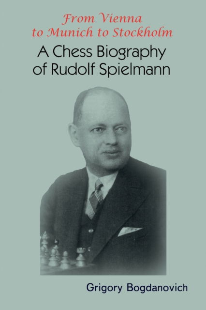 Cover for Grigory Bogdanovich · From Vienna to Munich to Stockholm: A Chess Biography of Rudolf Spielmann (Paperback Book) (2023)