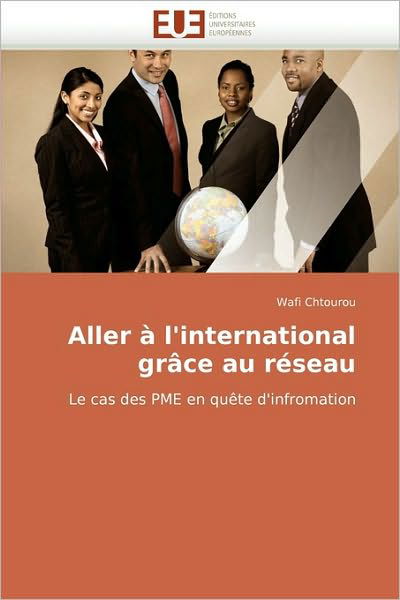 Cover for Wafi Chtourou · Aller À L'international Grâce Au Réseau: Le Cas Des Pme en Quête D'infromation (Pocketbok) [French edition] (2018)