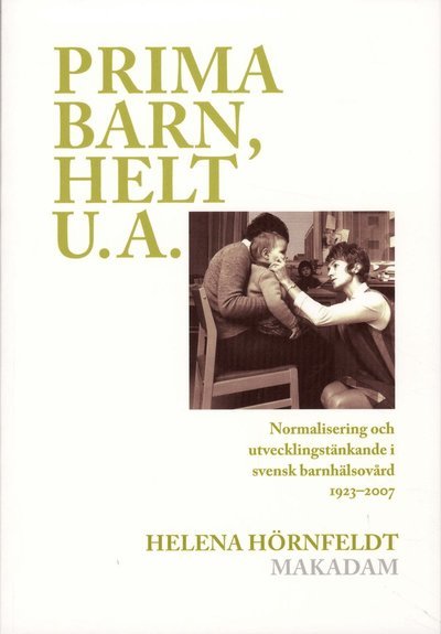 Cover for Hörnfeldt Helena · Prima barn, helt u.a. : normalisering och utvecklingstänkande i svensk barnhälsovård 1923-2007 (Heftet bok) (2010)