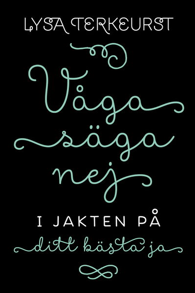 Våga säga nej : i jakten på ditt bästa ja - Lysa TerKeurst - Książki - Livets Ords Förlag - 9789178669677 - 6 marca 2015