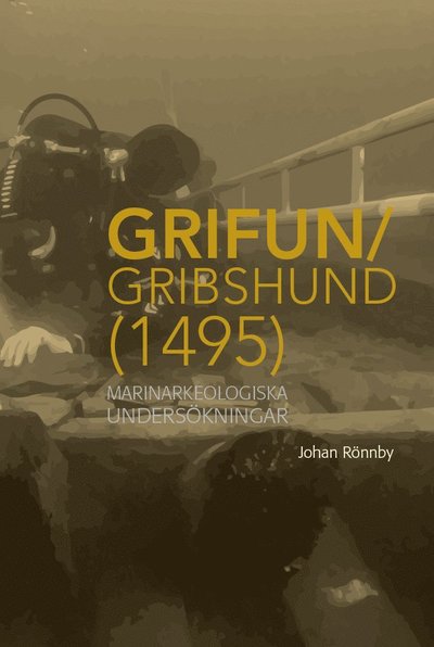 Cover for Johan Rönnby · Södertörn arkeologiska rapporter och studier: Grifun / Gribshund (1495): Marinarkeologiska undersökningar (Book) (2021)