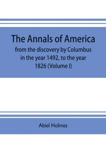Cover for Abiel Holmes · The annals of America, from the discovery by Columbus in the year 1492, to the year 1826 (Volume I) (Taschenbuch) (2019)