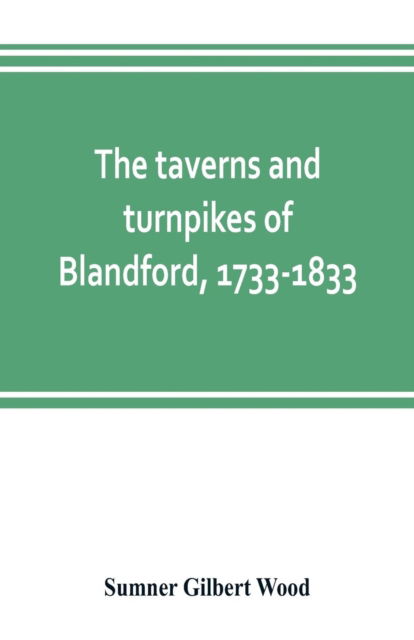 Cover for Sumner Gilbert Wood · The taverns and turnpikes of Blandford, 1733-1833 (Pocketbok) (2019)