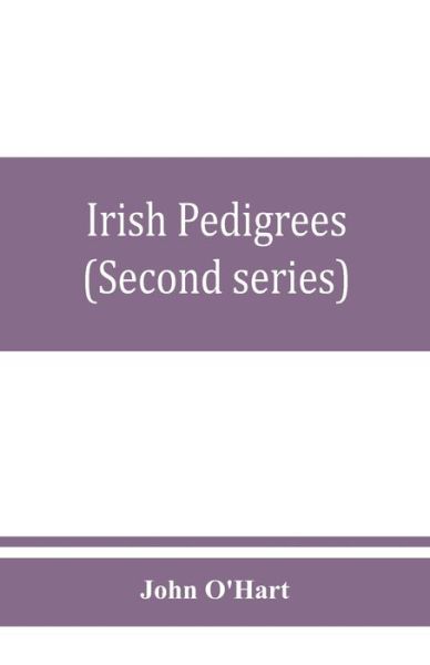 Irish pedigrees; or, The origin and stem of the Irish nation (Second series) - John O'Hart - Livres - Alpha Edition - 9789353860677 - 25 août 2019