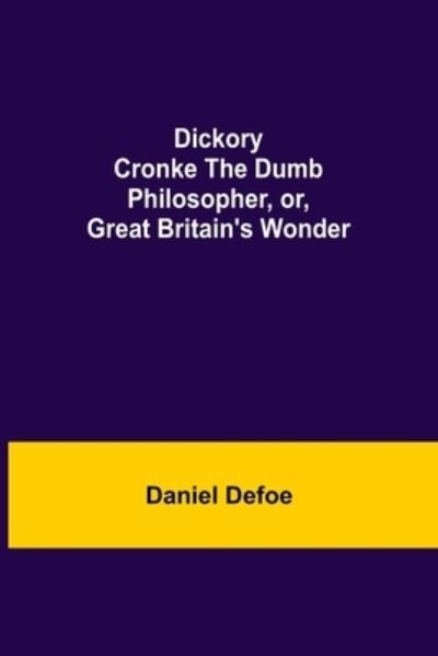 Dickory Cronke The Dumb Philosopher, or, Great Britain's Wonder - Daniel Defoe - Books - Alpha Edition - 9789354847677 - August 5, 2021