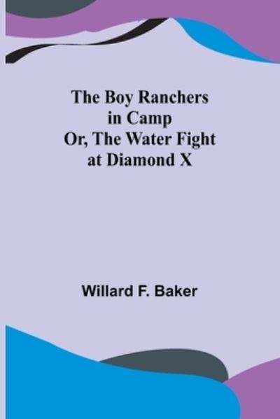 Cover for Willard F. Baker · The Boy Ranchers in Camp; Or, The Water Fight at Diamond X (Paperback Book) (2022)