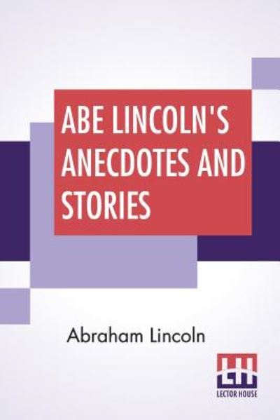 Abe Lincoln's Anecdotes And Stories - Abraham Lincoln - Böcker - Lector House - 9789388396677 - 6 maj 2019