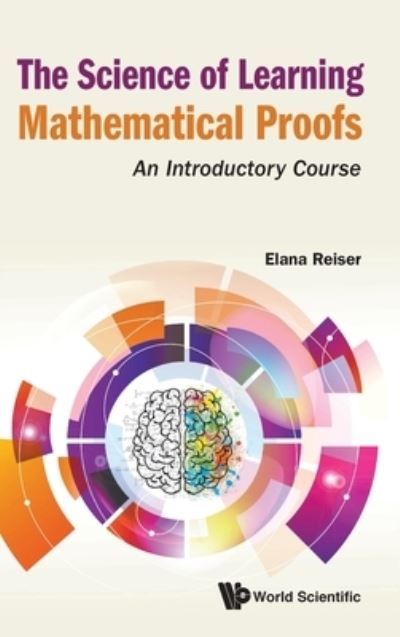 Science Of Learning Mathematical Proofs, The: An Introductory Course - Reiser, Elana (St Joseph's College, Usa) - Bøger - World Scientific Publishing Co Pte Ltd - 9789811227677 - 7. december 2020