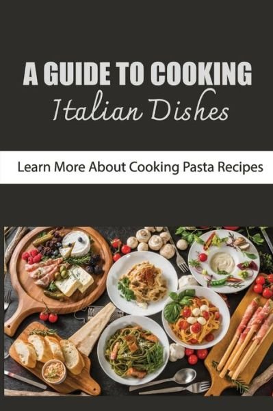 Cover for Amazon Digital Services LLC - KDP Print US · A Guide To Cooking Italian Dishes (Taschenbuch) (2022)