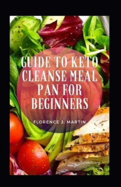 Cover for Florence J Martin · Guide To Keto Cleanse Meal Plan For Beginners (Taschenbuch) (2021)