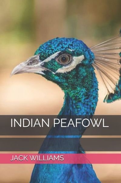 Indian Peafowl: Fun Facts about Indian Peafowl, Care, Habits and Life Style. - Jack Williams - Boeken - Independently Published - 9798500064677 - 7 mei 2021