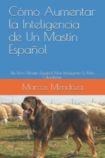 Cover for Marcos Mendoza · Como Aumentar la Inteligencia de Un Mastin Espanol: Un Perro Mastin Espanol Mas Inteligente Es Mas Obediente (Paperback Book) (2021)
