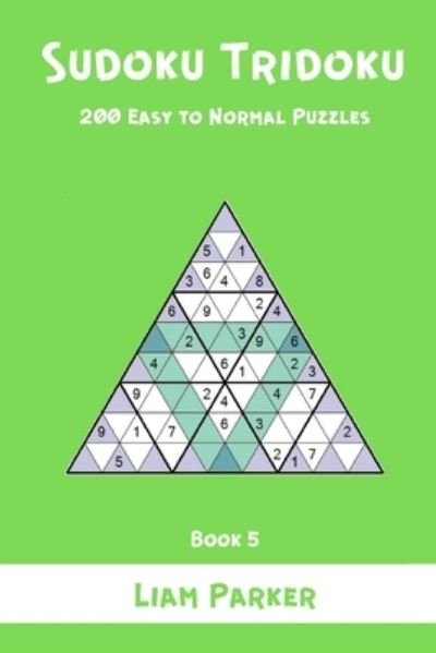 Cover for Liam Parker · Sudoku Tridoku - 200 Easy to Normal Puzzles (Book 5) (Taschenbuch) (2021)