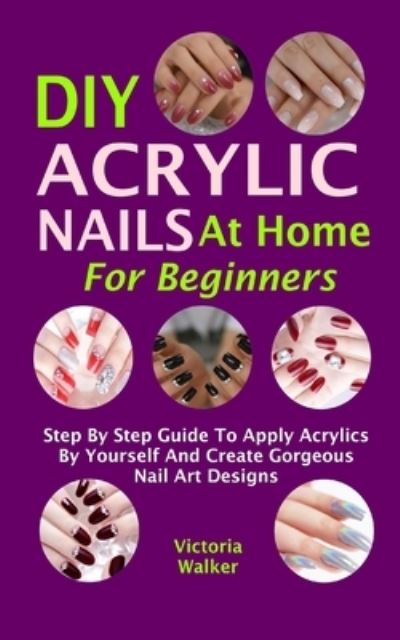 Cover for Victoria Walker · DIY Acrylic Nails At Home For Beginners (Paperback Book) (2020)