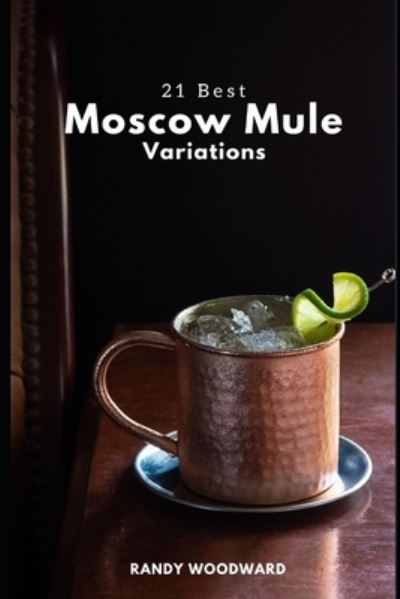 Cover for Randy Woodward · 21 Best Moscow Mule Variations (Paperback Book) (2020)