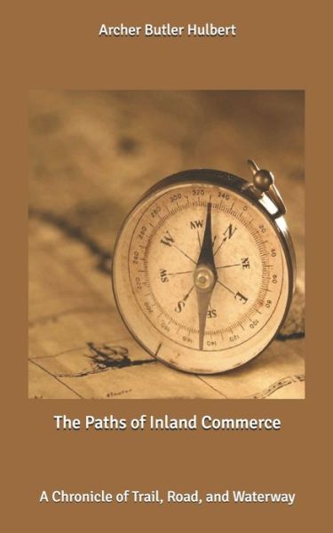 Cover for Archer Butler Hulbert · The Paths of Inland Commerce: A Chronicle of Trail, Road, and Waterway (Paperback Book) (2020)