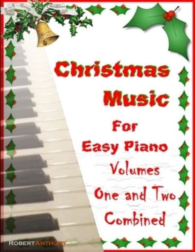 Cover for Robert Anthony · Christmas Music for Easy Piano Volumes 1 and 2 Combined (Taschenbuch) (2020)