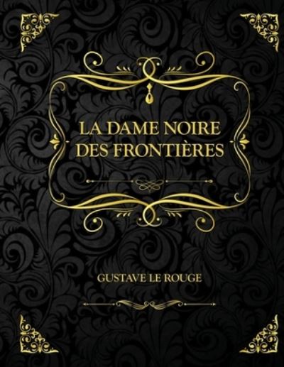 Cover for Gustave Le Rouge · La Dame noire des frontieres (Paperback Book) (2021)