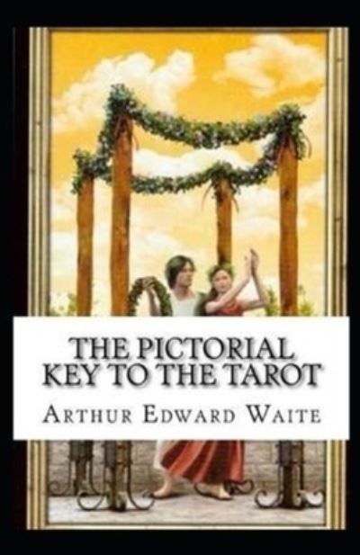 The Pictorial Key To The Tarot Illustrated - Arthur Edward Waite - Kirjat - Independently Published - 9798737927677 - keskiviikko 14. huhtikuuta 2021