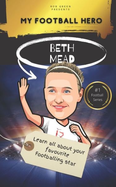 Cover for Rob Green · My Football Hero: Beth Mead Biography: Ages 8-13: Learn all about your favourite footballing hero - My Football Hero - Football Biographies for Kids (Paperback Book) (2022)