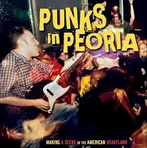 Cover for Punks in Peoria: Making a Scene in the American (LP) (2021)