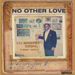 No Other Love: Midwest Gospel (1965-1978) - No Other Love: Midwest Gospel (1965-1978) / Var - Music - TOMPKINS SQUARE - 0856225005678 - November 8, 2019