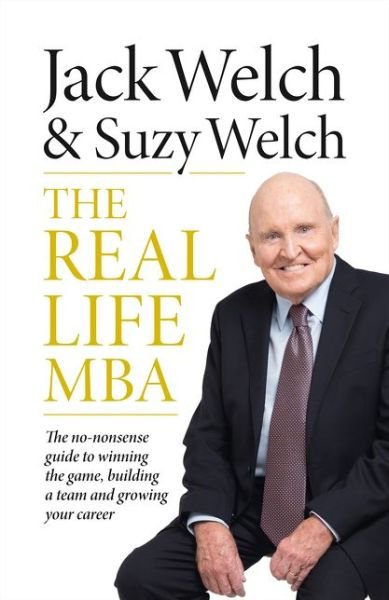 The Real-Life MBA: The No-Nonsense Guide to Winning the Game, Building a Team and Growing Your Career - Jack Welch - Livros - HarperCollins Publishers - 9780008313678 - 26 de julho de 2018