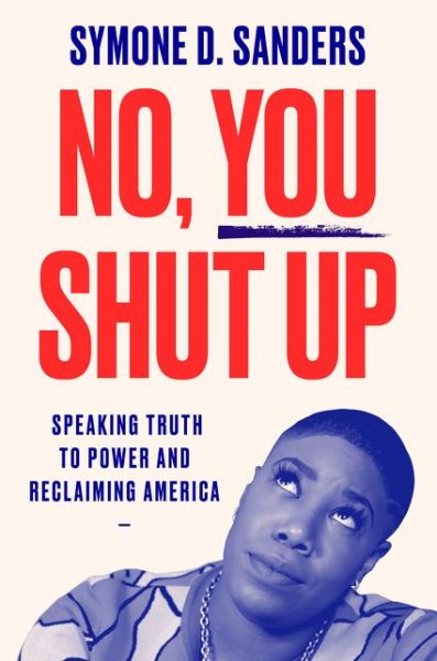 Cover for Symone D. Sanders · No, You Shut Up: Speaking Truth to Power and Reclaiming America (Paperback Book) (2023)