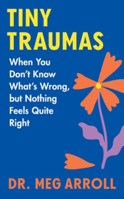 Cover for Meg Arroll · Tiny Traumas: When You Don't Know What's Wrong, but Nothing Feels Quite Right (Inbunden Bok) (2024)