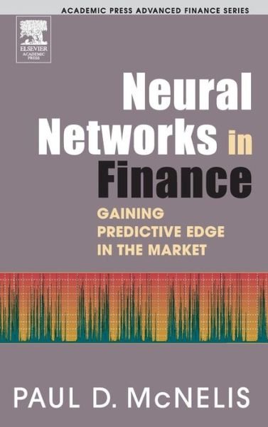 Cover for McNelis, Paul D. (Robert Bendheim Professor of International Economic and Financial Policy at Fordham University Graduate School of Business. Professor of Economics at Georgetown University until 2004.) · Neural Networks in Finance: Gaining Predictive Edge in the Market - Academic Press Advanced Finance (Gebundenes Buch) (2004)