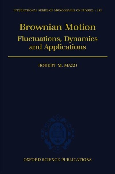 Brownian Motion: Fluctuations, Dynamics, and Applications - International Series of Monographs on Physics - Mazo, Robert M. (University of Oregon, USA) - Kirjat - Oxford University Press - 9780198515678 - torstai 28. helmikuuta 2002