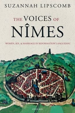 Cover for Lipscomb, Suzannah (Professor of History, Professor of History, University of Roehampton) · The Voices of Nimes: Women, Sex, and Marriage in Reformation Languedoc (Paperback Book) (2022)