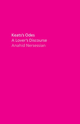 Keats's Odes: A Lover's Discourse - Anahid Nersessian - Books - The University of Chicago Press - 9780226762678 - February 10, 2021