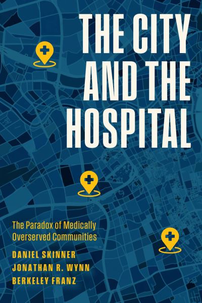 Cover for Daniel Skinner · The City and the Hospital: The Paradox of Medically Overserved Communities (Paperback Book) (2023)