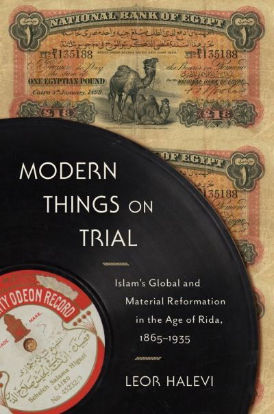 Cover for Leor Halevi · Modern Things on Trial: Islam’s Global and Material Reformation in the Age of Rida, 1865–1935 (Paperback Bog) (2021)