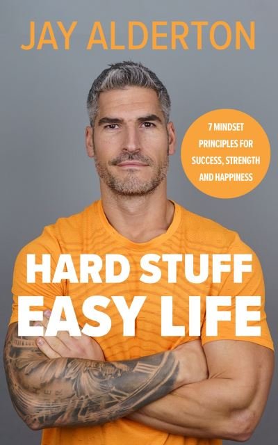 Cover for Jay Alderton · Hard Stuff, Easy Life: 7 Mindset Principles for Success, Strength and Happiness (Hardcover bog) (2024)