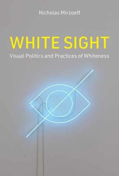 Cover for Nicholas Mirzoeff · White Sight: Visual Politics and Practices of Whiteness (Hardcover bog) (2023)