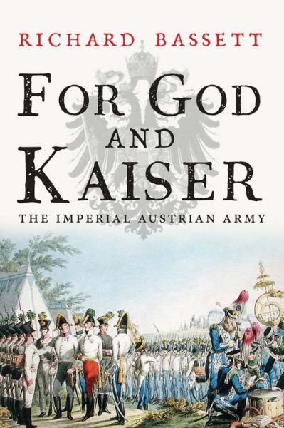 Cover for Richard Bassett · For God and Kaiser: The Imperial Austrian Army, 1619-1918 (Paperback Book) (2016)