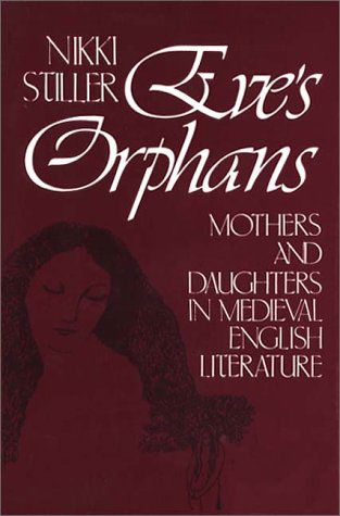 Cover for Nikki Stiller · Eve's Orphans: Mothers and Daughters in Medieval English Literature (Hardcover Book) [F First edition] (1980)