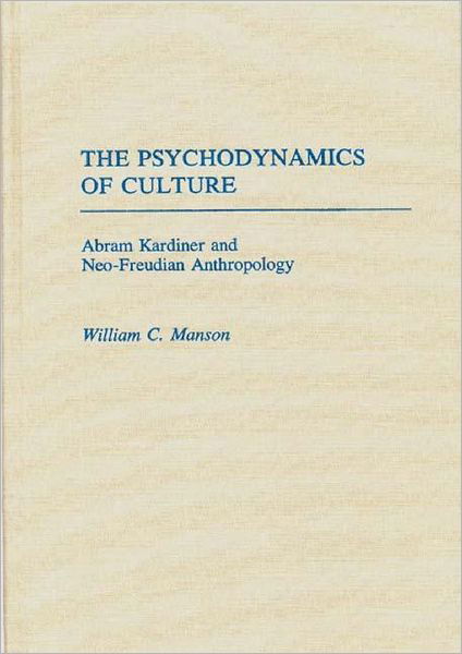 Cover for William Manson · The Psychodynamics of Culture: Abram Kardiner and Neo-Freudian Anthropology (Inbunden Bok) (1988)