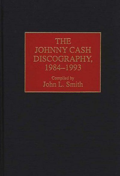 Cover for John L. Smith · The Johnny Cash Discography, 1984-1993 - Discographies: Association for Recorded Sound Collections Discographic Reference (Hardcover Book) (1994)