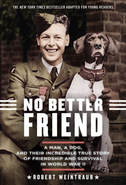 Cover for Robert Weintraub · No Better Friend: a Man, a Dog, and Their Incredible True Story of Friendship and Survival in World War II (Hardcover Book) (2016)