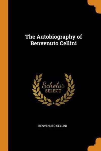 Cover for Benvenuto Cellini · The Autobiography of Benvenuto Cellini (Paperback Book) (2018)