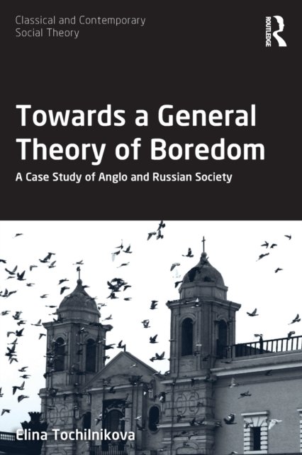 Cover for Tochilnikova, Elina (Boston University, USA) · Towards a General Theory of Boredom: A Case Study of Anglo and Russian Society - Classical and Contemporary Social Theory (Pocketbok) (2022)